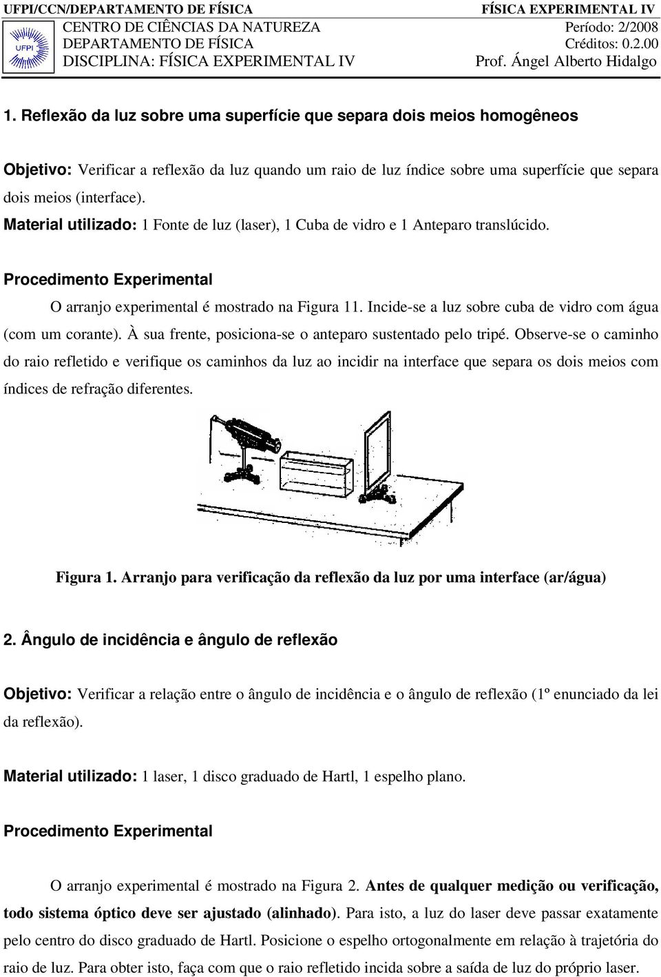 Incide-se a luz sobre cuba de vidro com água (com um corante). À sua frente, posiciona-se o anteparo sustentado pelo tripé.