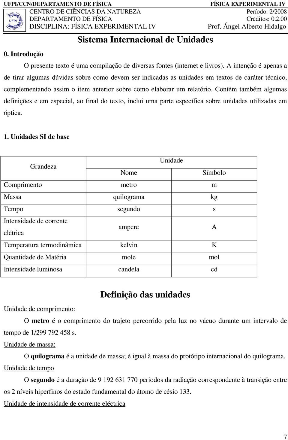 Contém também algumas definições e em especial, ao final do texto, inclui uma parte específica sobre unidades utilizadas em óptica. 1.