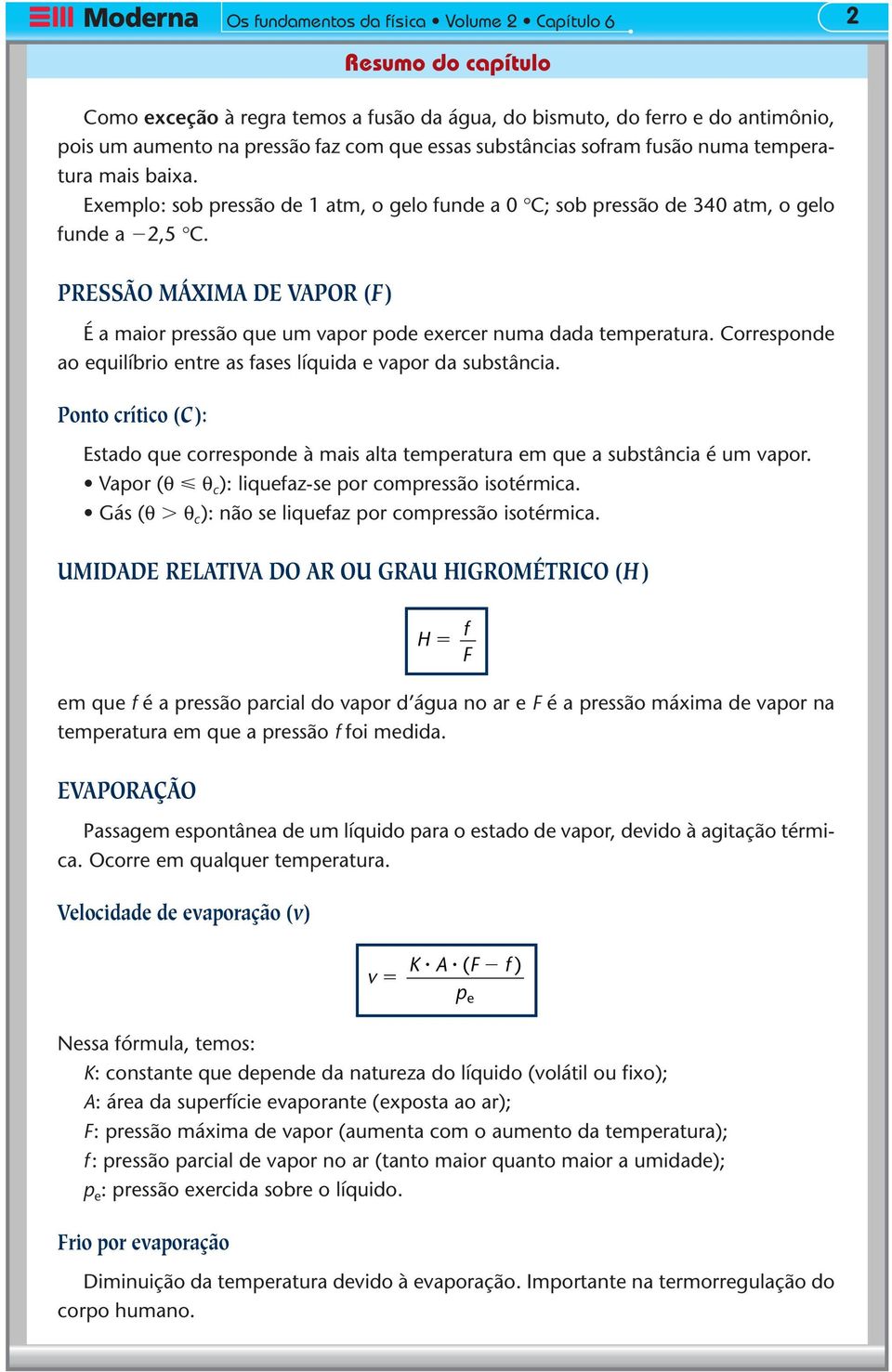 PRESSÃO MÁXIMA DE VAPOR (F) É a maor pressão que um vapor pode exercer numa dada temperatura. Corresponde ao equlíbro entre as fases líquda e vapor da substânca.