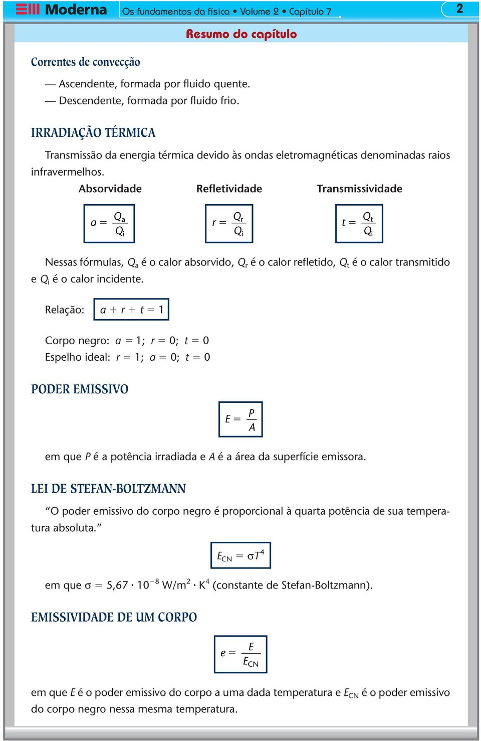 Absorvdade Refletvdade Transmssvdade a Q Q a r Qr Q t Qt Q Nessas fórmulas, Q a é o calor absorvdo, Q r é o calor refletdo, Q t é o calor transmtdo e Q é o calor ncdente.