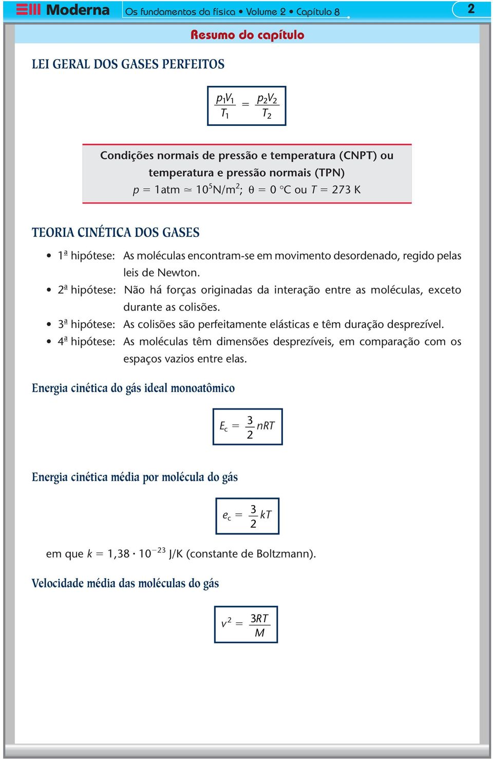 a hpótese: Não há forças orgnadas da nteração entre as moléculas, exceto durante as colsões. 3 a hpótese: As colsões são perfetamente elástcas e têm duração desprezível.