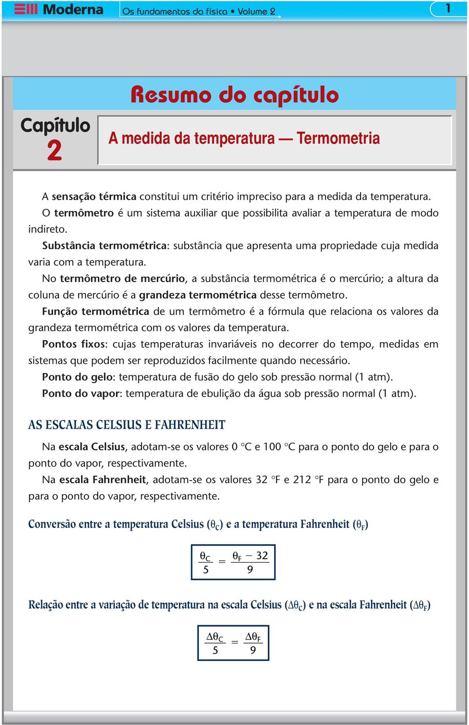 No termômetro de mercúro, a substânca termométrca é o mercúro; a altura da coluna de mercúro é a grandeza termométrca desse termômetro.