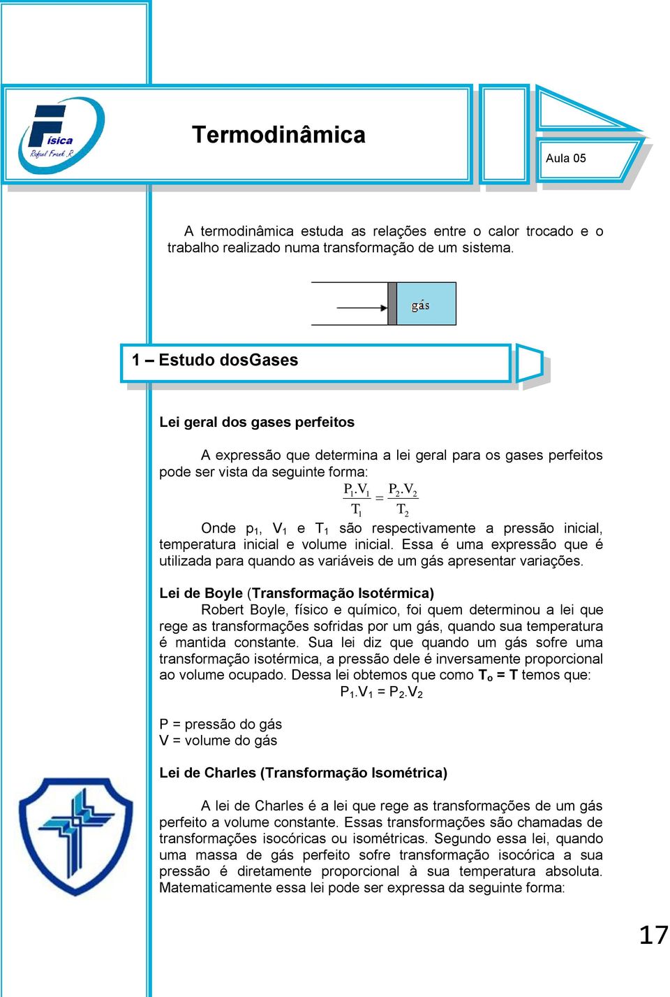 V2 T1 T2 Onde p 1, V 1 e T 1 são respectivamente a pressão inicial, temperatura inicial e volume inicial. Essa é uma expressão que é utilizada para quando as variáveis de um gás apresentar variações.