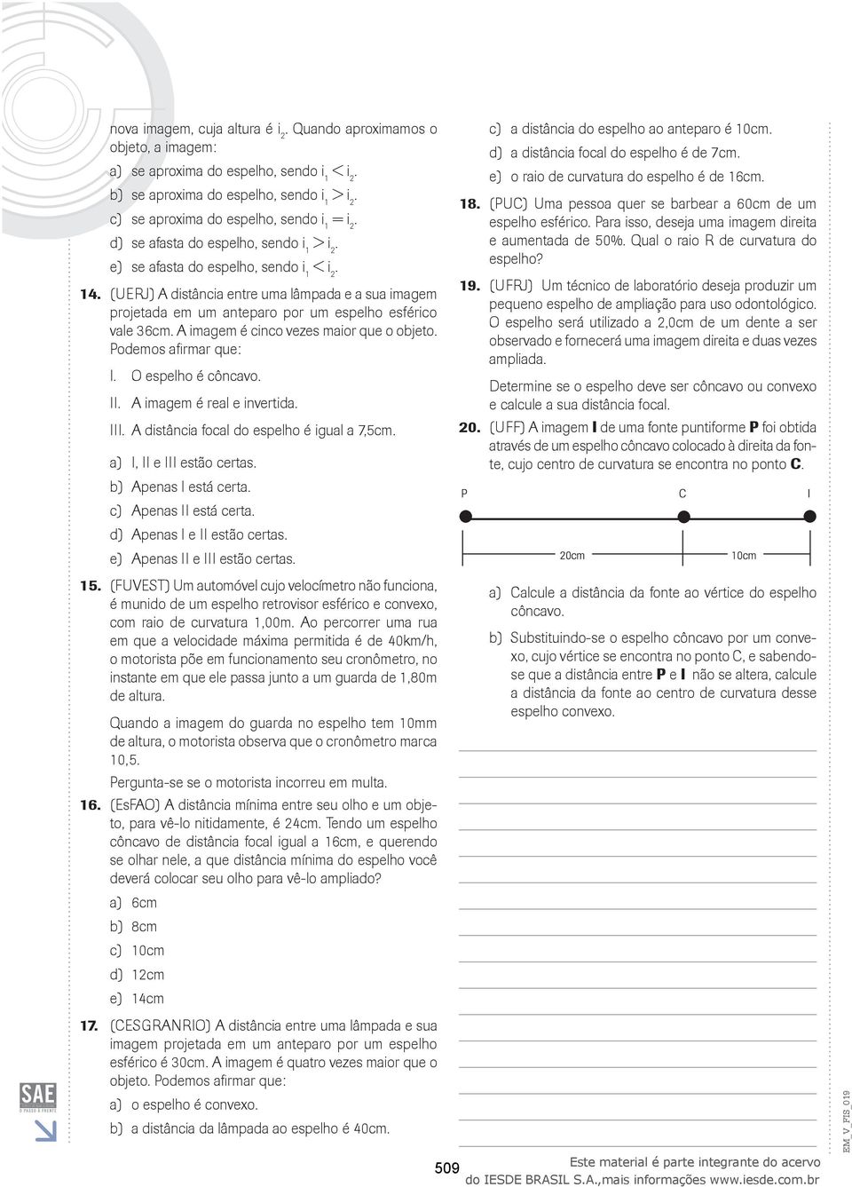 Qual o raio R de curvatura do espelho? se aproxima do espelho, sendo i = i2. d) se aasta do espelho, sendo i > i2. se aasta do espelho, sendo i < i2. 4.