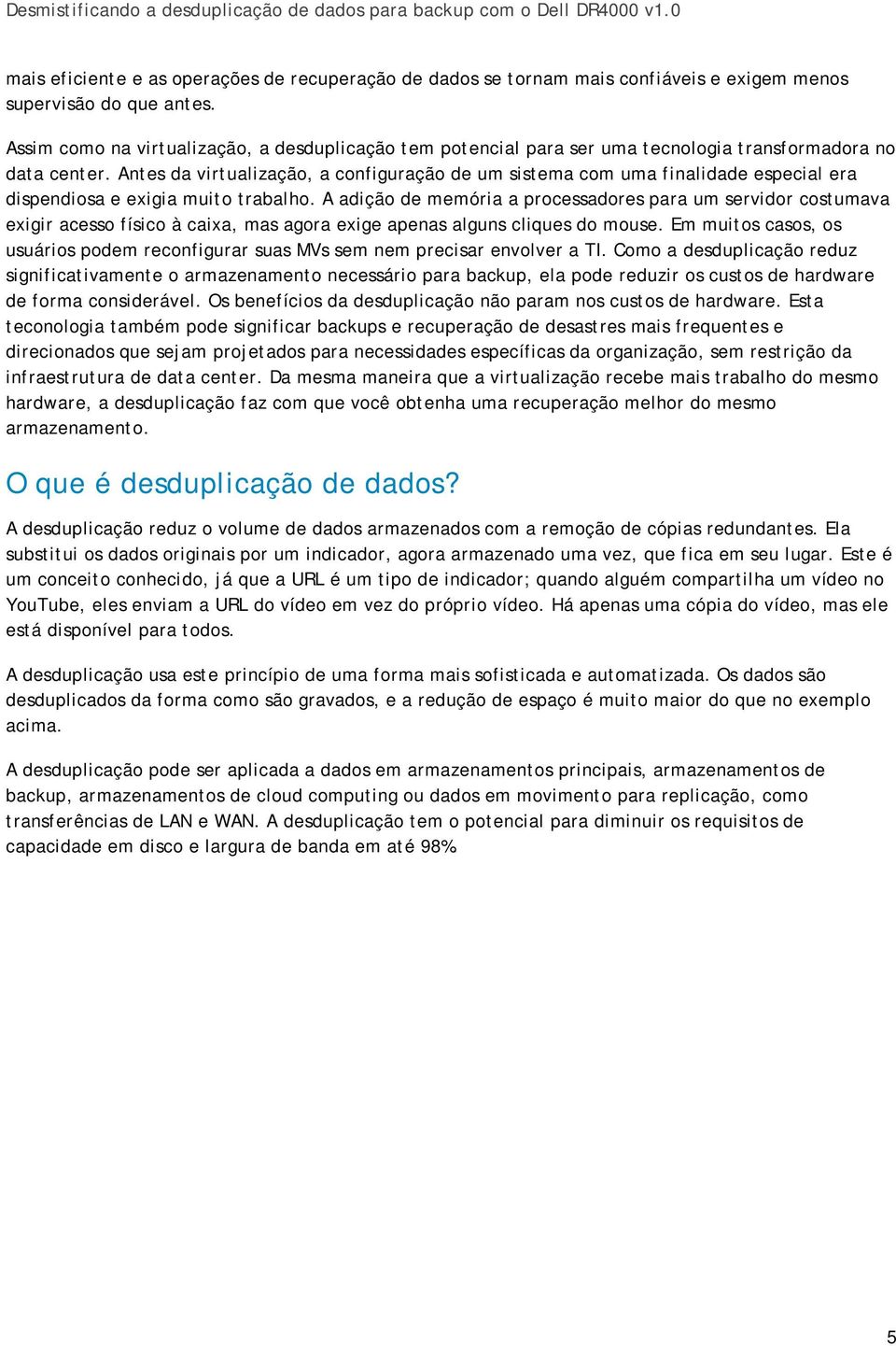 Antes da virtualização, a configuração de um sistema com uma finalidade especial era dispendiosa e exigia muito trabalho.