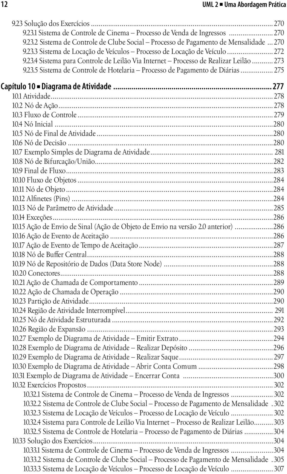 .. 275 Capítulo 10 Diagrama de Atividade... 277 10.1 Atividade...278 10.2 Nó de Ação...278 10.3 Fluxo de Controle...279 10.4 Nó Inicial...280 10.5 Nó de Final de Atividade...280 10.6 Nó de Decisão.