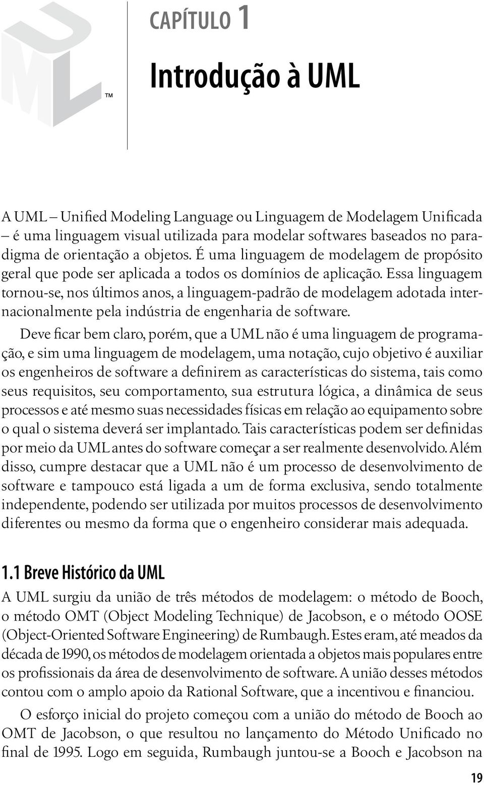 Essa linguagem tornou-se, nos últimos anos, a linguagem-padrão de modelagem adotada internacionalmente pela indústria de engenharia de software.