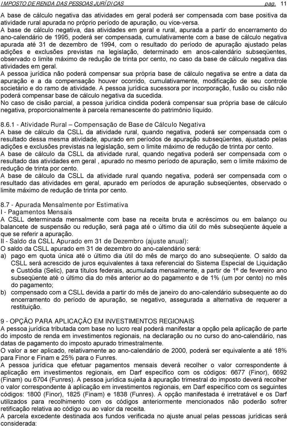 A base de cálculo negativa, das atividades em geral e rural, apurada a partir do encerramento do ano-calendário de 1995, poderá ser compensada, cumulativamente com a base de cálculo negativa apurada