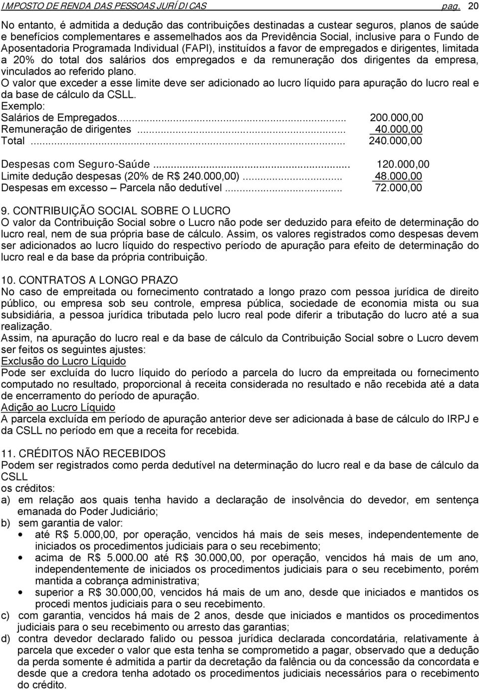 Aposentadoria Programada Individual (FAPI), instituídos a favor de empregados e dirigentes, limitada a 20% do total dos salários dos empregados e da remuneração dos dirigentes da empresa, vinculados