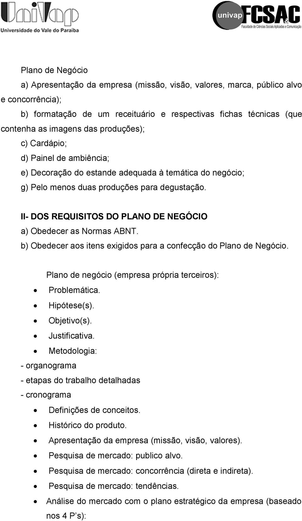 II- DOS REQUISITOS DO PLANO DE NEGÓCIO a) Obedecer as Normas ABNT. b) Obedecer aos itens exigidos para a confecção do Plano de Negócio. Plano de negócio (empresa própria terceiros): Problemática.