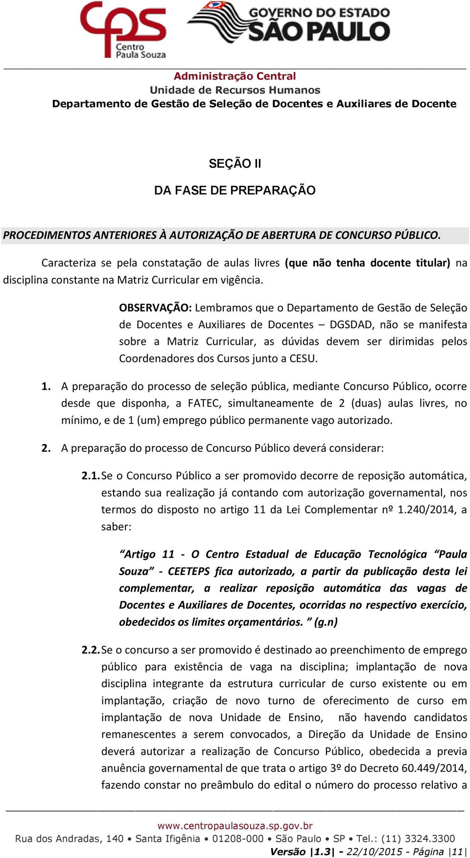 OBSERVAÇÃO: Lembramos que o Departamento de Gestão de Seleção de Docentes e Auxiliares de Docentes DGSDAD, não se manifesta sobre a Matriz Curricular, as dúvidas devem ser dirimidas pelos