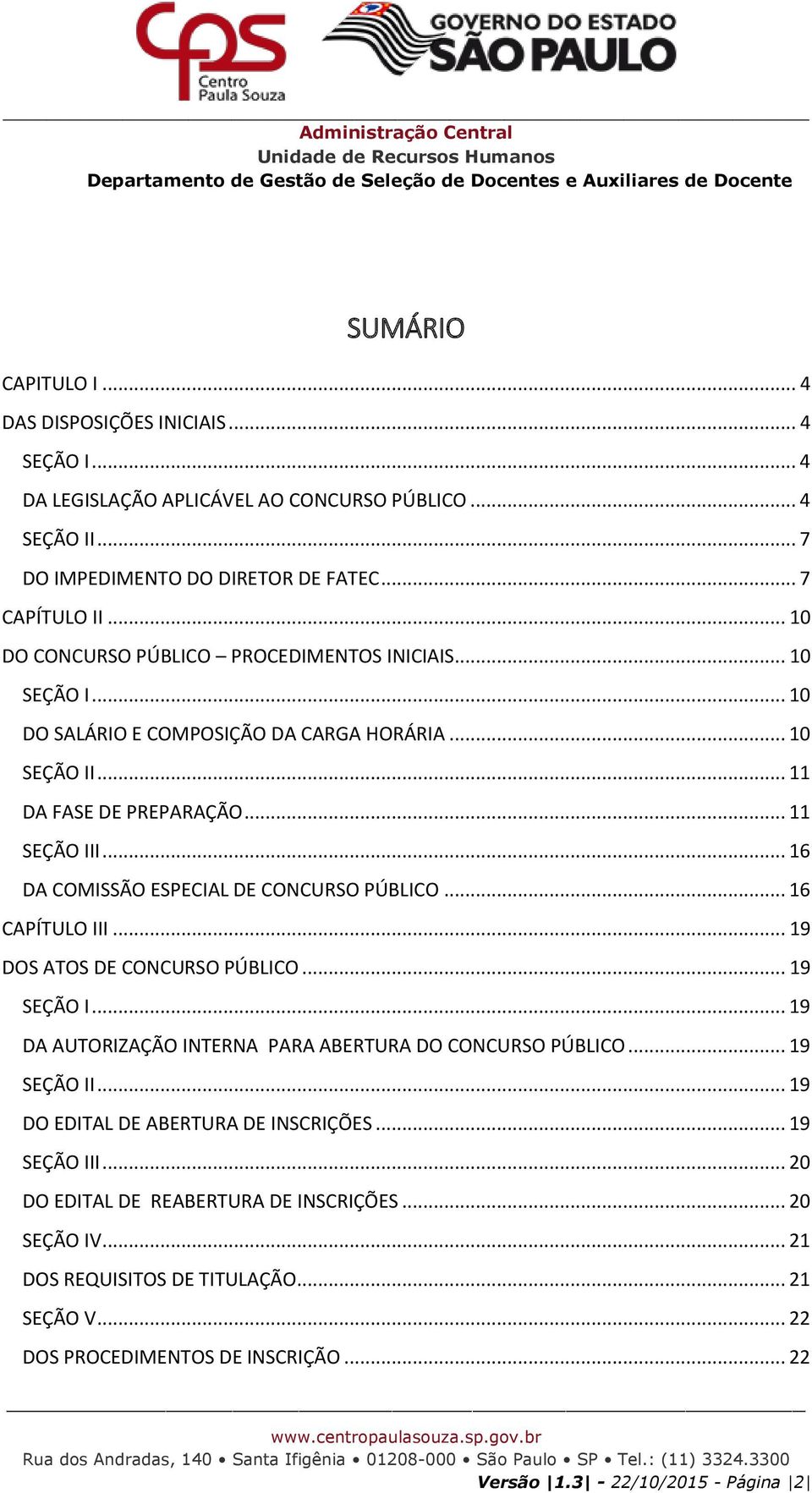 .. 16 DA COMISSÃO ESPECIAL DE CONCURSO PÚBLICO... 16 CAPÍTULO III... 19 DOS ATOS DE CONCURSO PÚBLICO... 19 SEÇÃO I... 19 DA AUTORIZAÇÃO INTERNA PARA ABERTURA DO CONCURSO PÚBLICO... 19 SEÇÃO II.