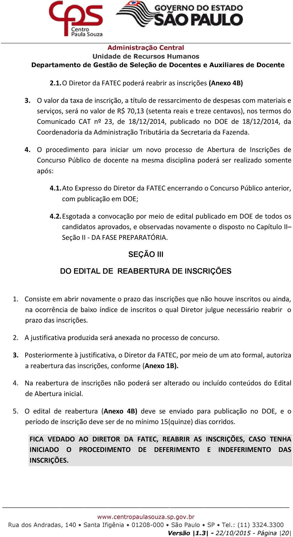 18/12/2014, publicado no DOE de 18/12/2014, da Coordenadoria da Administração Tributária da Secretaria da Fazenda. 4.