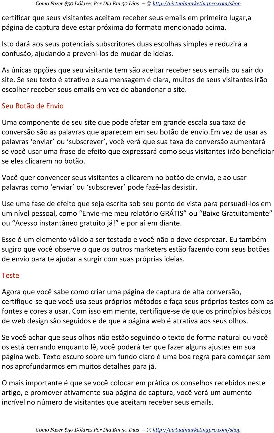 As únicas opções que seu visitante tem são aceitar receber seus emails ou sair do site.