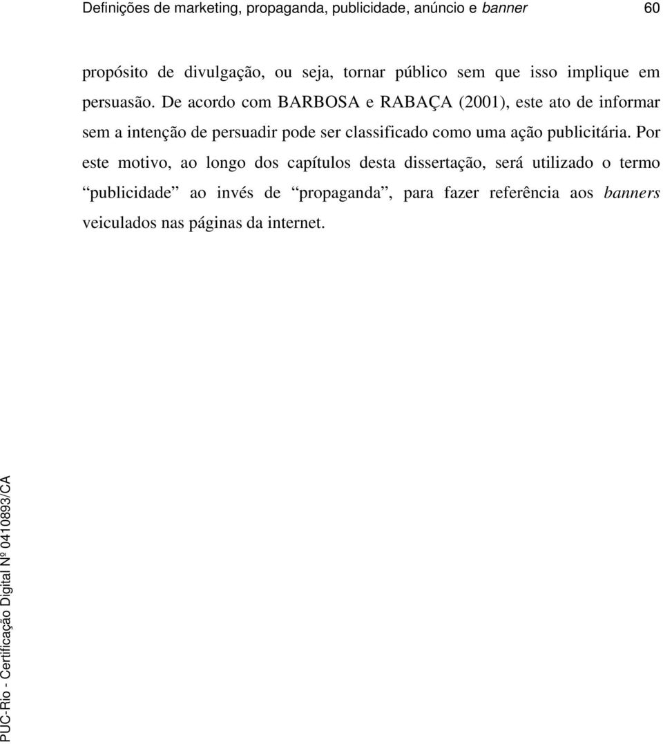 De acordo com BARBOSA e RABAÇA (2001), este ato de informar sem a intenção de persuadir pode ser classificado como uma