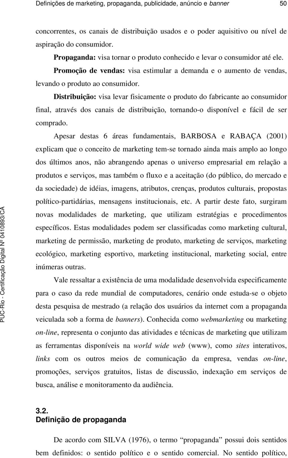 Distribuição: visa levar fisicamente o produto do fabricante ao consumidor final, através dos canais de distribuição, tornando-o disponível e fácil de ser comprado.