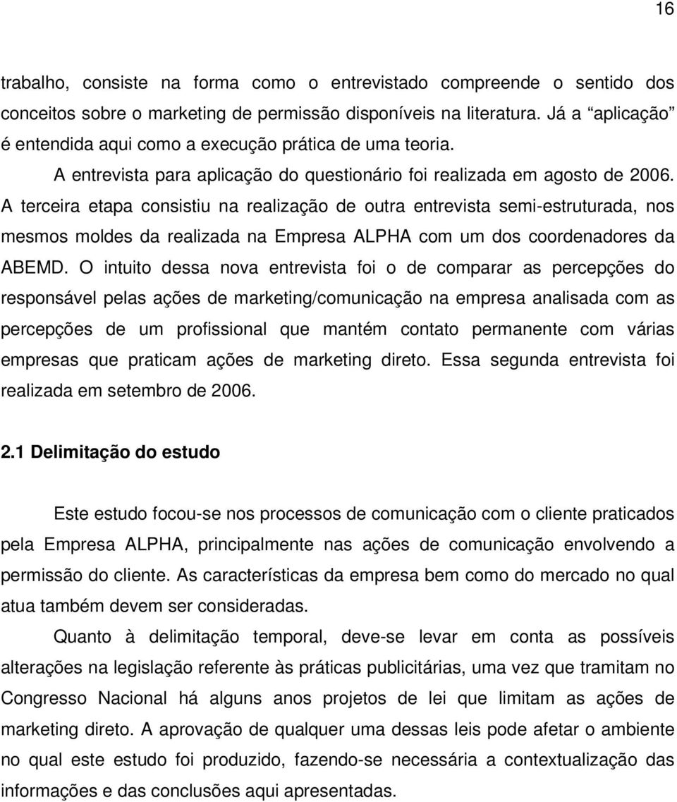 A terceira etapa consistiu na realização de outra entrevista semi-estruturada, nos mesmos moldes da realizada na Empresa ALPHA com um dos coordenadores da ABEMD.