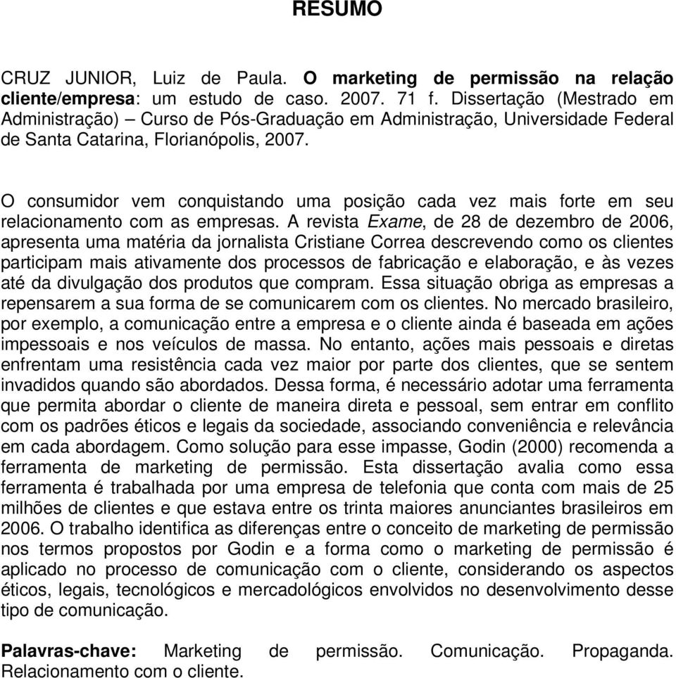 O consumidor vem conquistando uma posição cada vez mais forte em seu relacionamento com as empresas.