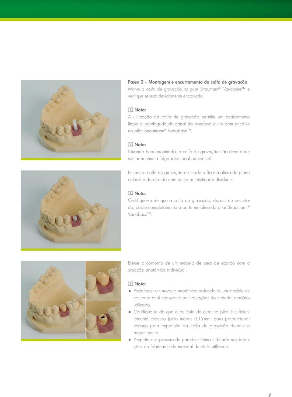 Quando bem encaixada, a coifa de gravação não deve apresentar nenhuma folga rotacional ou vertical.