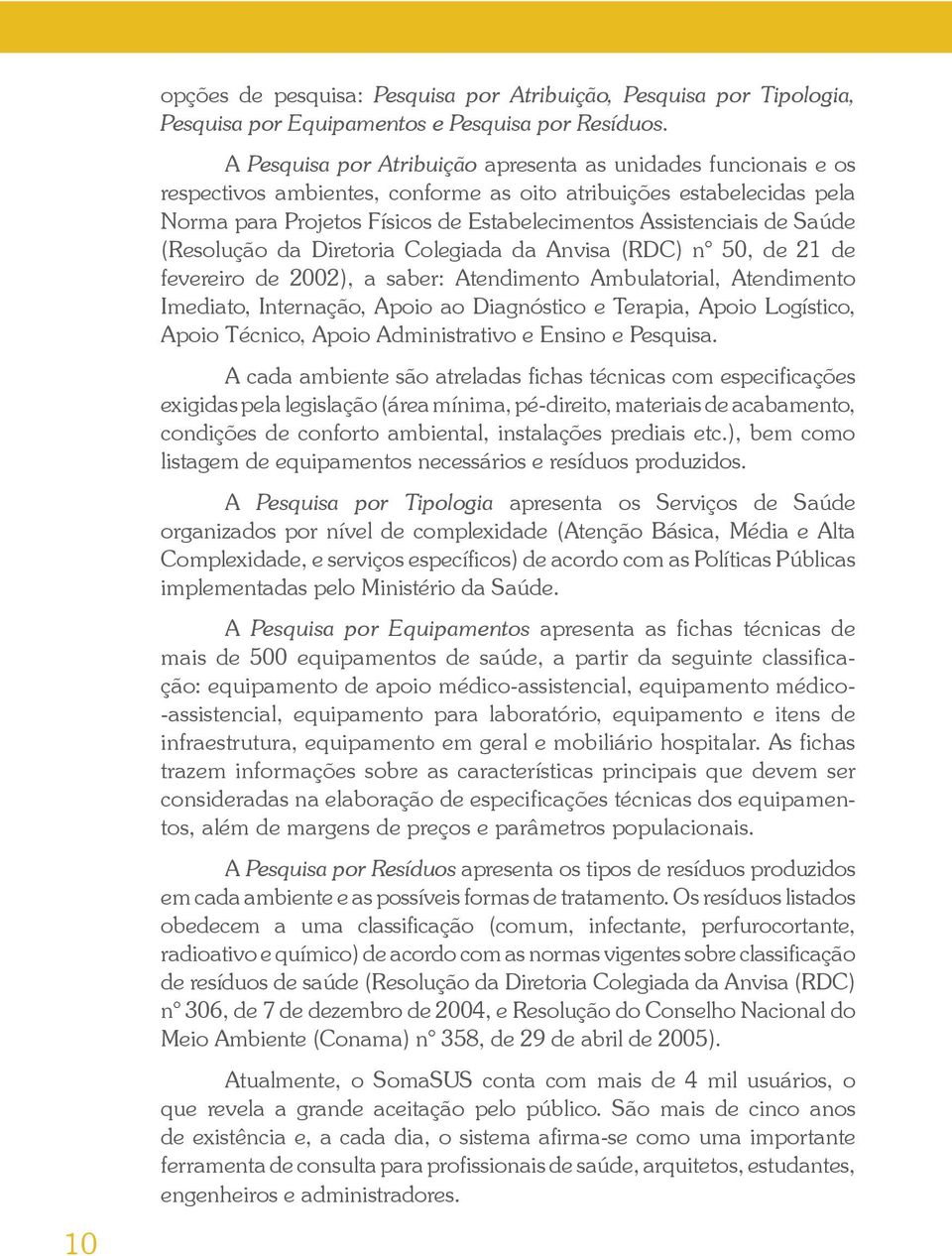 Saúde (Resolução da Diretoria Colegiada da Anvisa (RDC) n 50, de 21 de fevereiro de 2002), a saber: Atendimento Ambulatorial, Atendimento Imediato, Internação, Apoio ao Diagnóstico e Terapia, Apoio