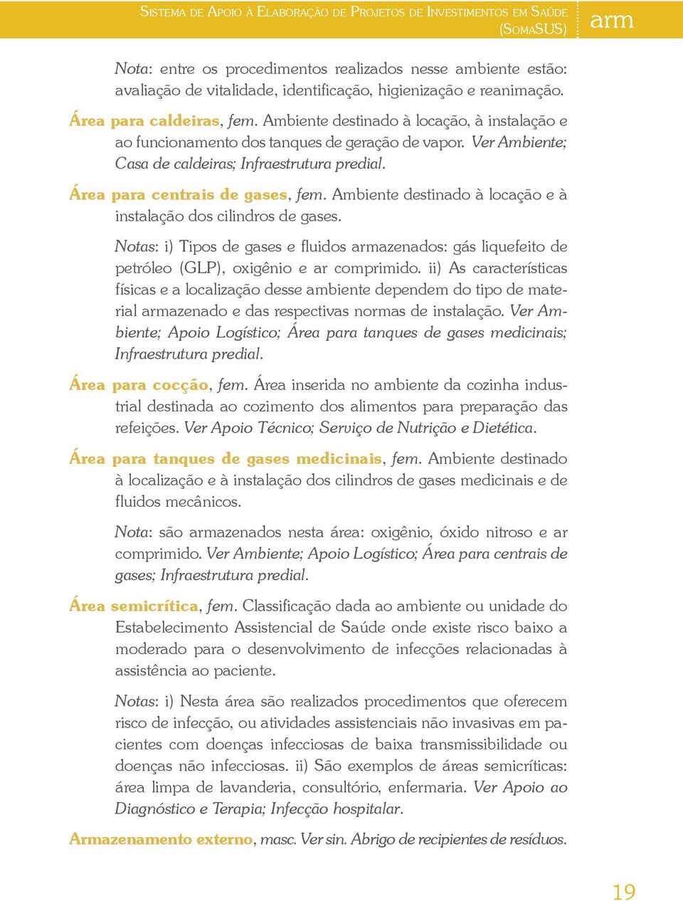 Área para centrais de gases, fem. Ambiente destinado à locação e à instalação dos cilindros de gases.