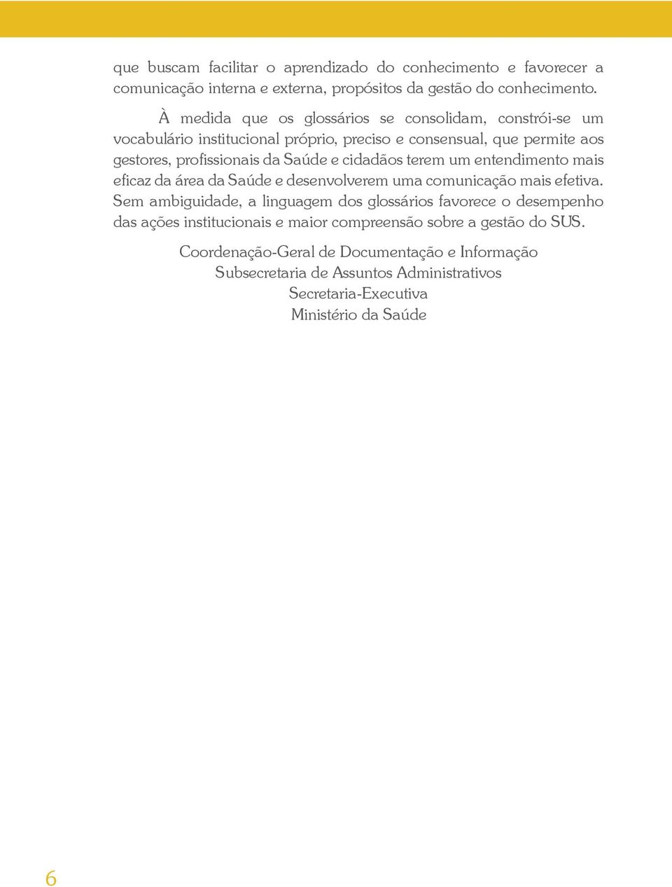 cidadãos terem um entendimento mais eficaz da área da Saúde e desenvolverem uma comunicação mais efetiva.