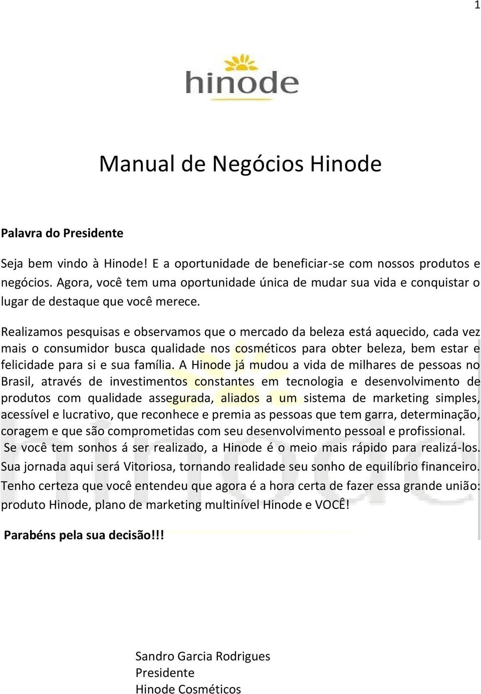 Realizamos pesquisas e observamos que o mercado da beleza está aquecido, cada vez mais o consumidor busca qualidade nos cosméticos para obter beleza, bem estar e felicidade para si e sua família.