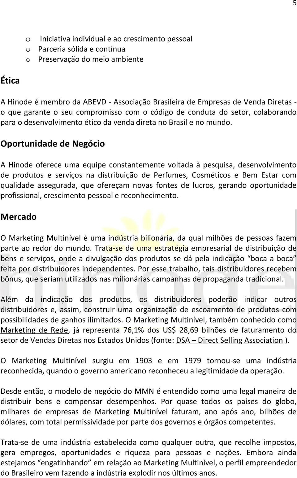 Oportunidade de Negócio A Hinode oferece uma equipe constantemente voltada à pesquisa, desenvolvimento de produtos e serviços na distribuição de Perfumes, Cosméticos e Bem Estar com qualidade