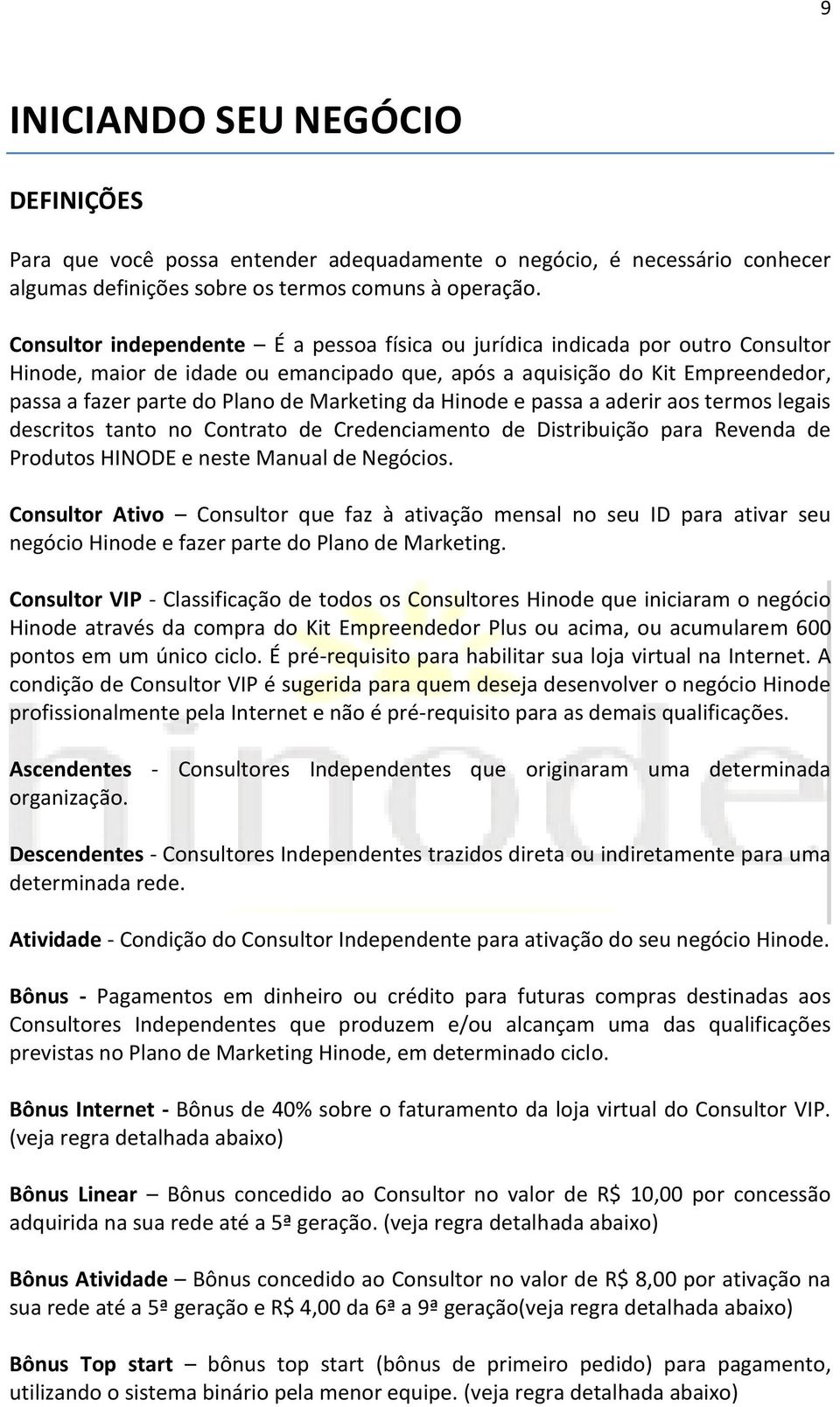 Marketing da Hinode e passa a aderir aos termos legais descritos tanto no Contrato de Credenciamento de Distribuição para Revenda de Produtos HINODE e neste Manual de Negócios.