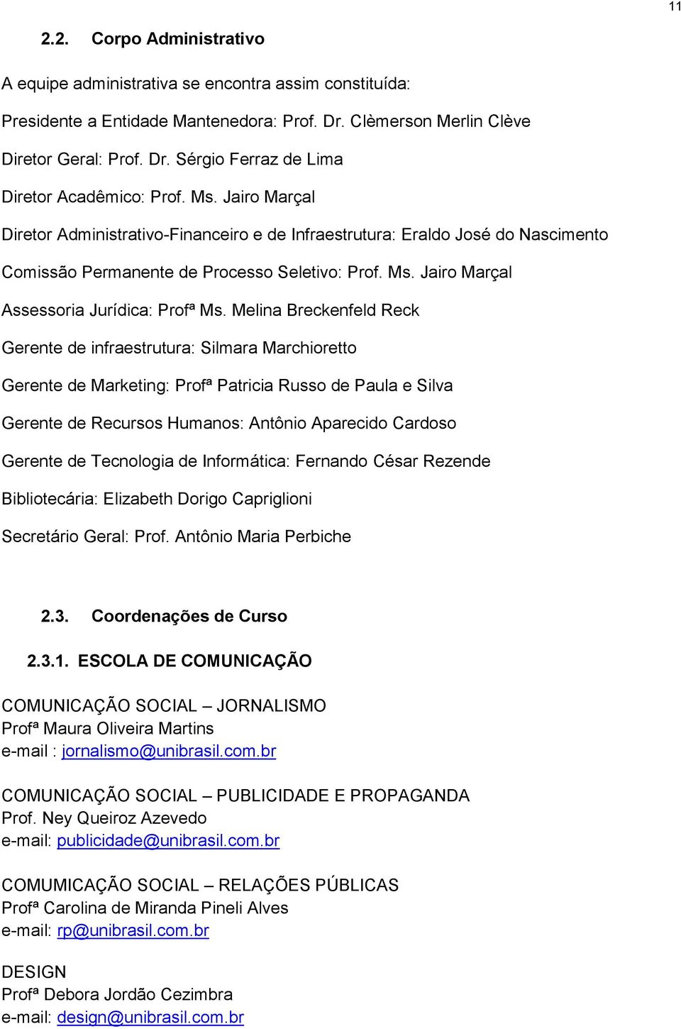 Melina Breckenfeld Reck Gerente de infraestrutura: Silmara Marchioretto Gerente de Marketing: Profª Patricia Russo de Paula e Silva Gerente de Recursos Humanos: Antônio Aparecido Cardoso Gerente de