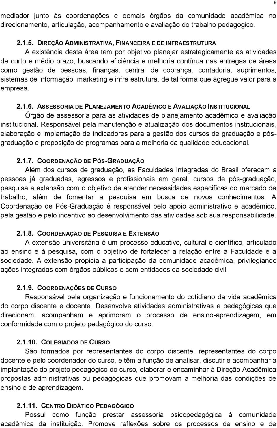 nas entregas de áreas como gestão de pessoas, finanças, central de cobrança, contadoria, suprimentos, sistemas de informação, marketing e infra estrutura, de tal forma que agregue valor para a