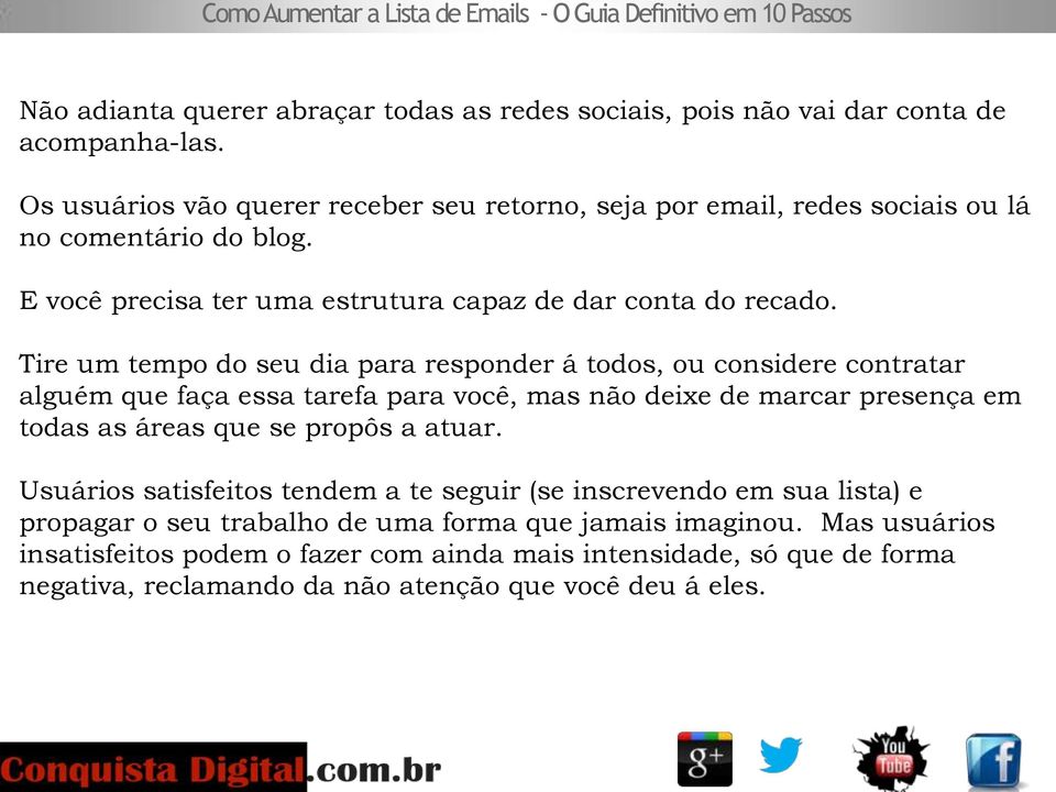 Tire um tempo do seu dia para responder á todos, ou considere contratar alguém que faça essa tarefa para você, mas não deixe de marcar presença em todas as áreas que se propôs a