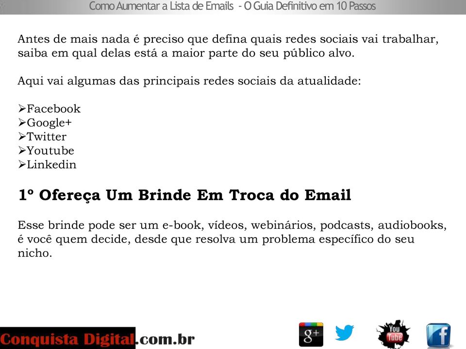 Aqui vai algumas das principais redes sociais da atualidade: Facebook Google+ Twitter Youtube Linkedin 1º