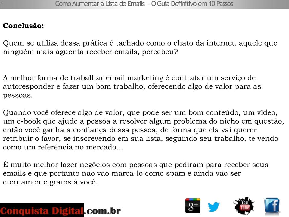 Quando você oferece algo de valor, que pode ser um bom conteúdo, um vídeo, um e-book que ajude a pessoa a resolver algum problema do nicho em questão, então você ganha a confiança dessa pessoa,