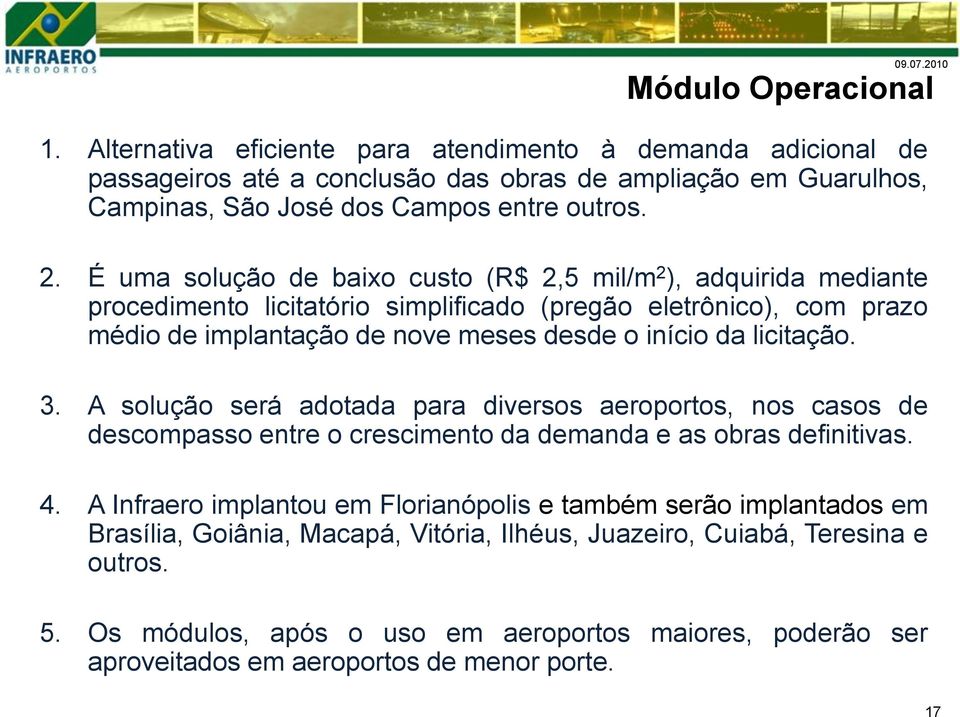 licitação. 3. A solução será adotada para diversos aeroportos, nos casos de descompasso entre o crescimento da demanda e as obras definitivas. 4.