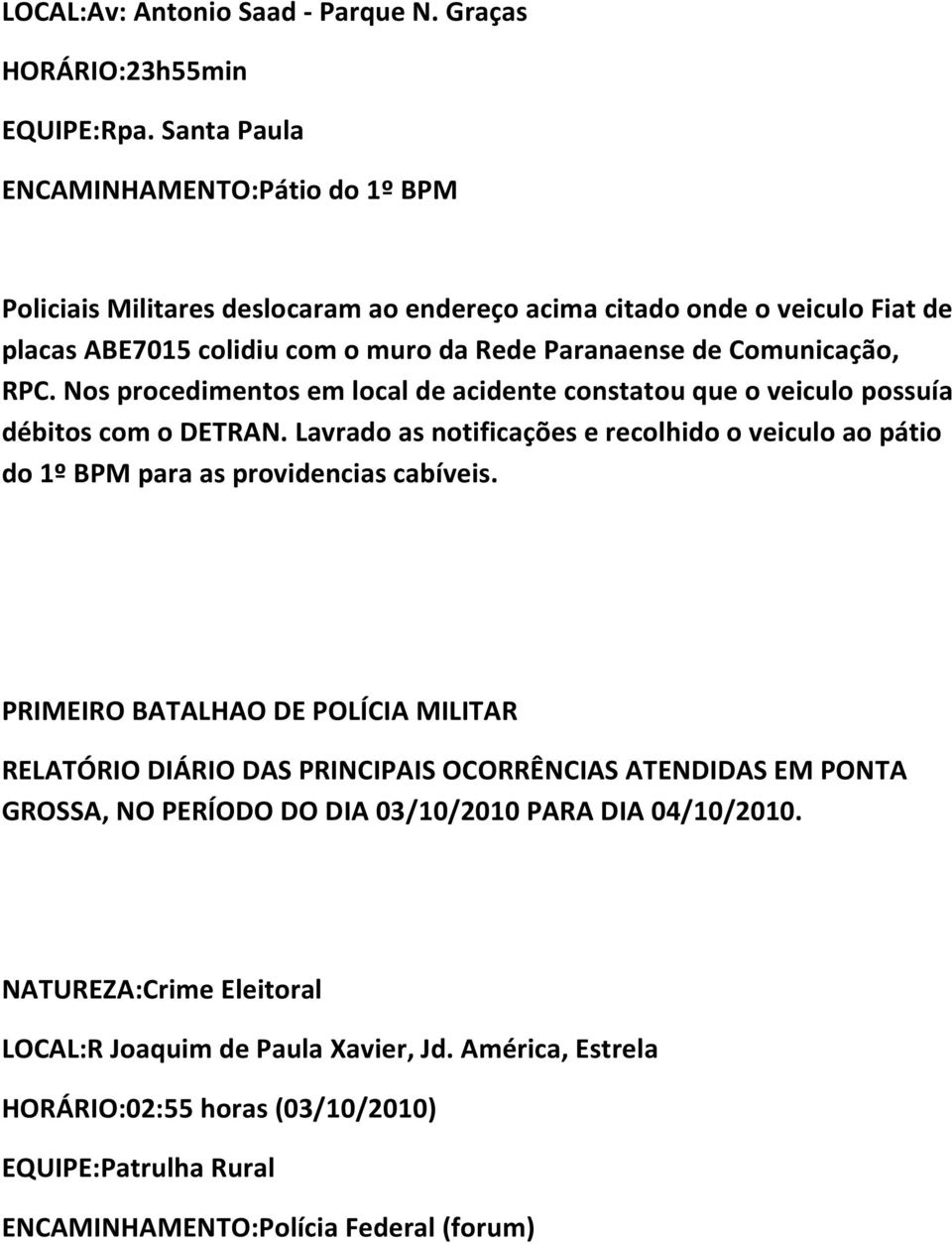 RPC. Nos procedimentos em local de acidente constatou que o veiculo possuía débitos com o DETRAN.