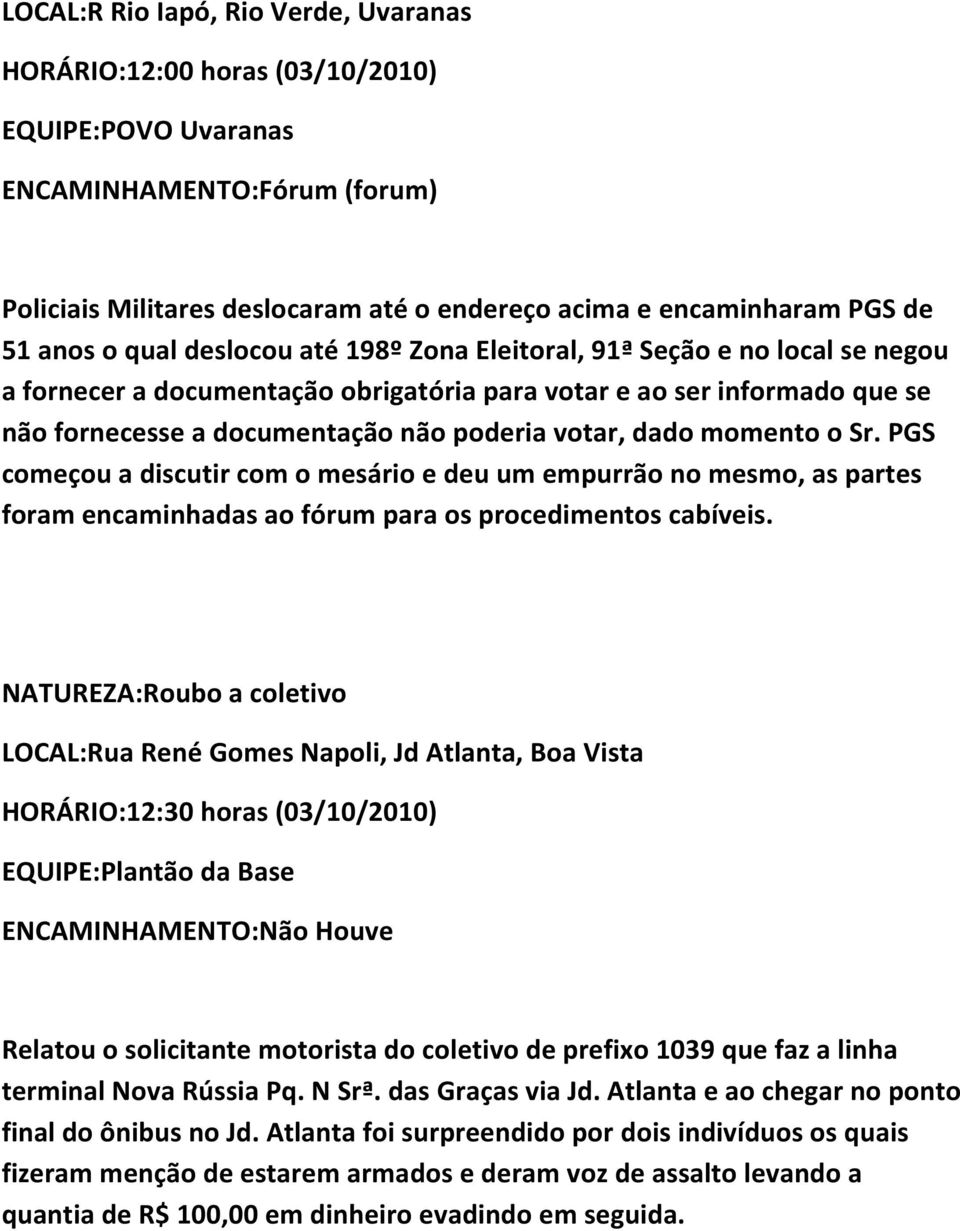 momento o Sr. PGS começou a discutir com o mesário e deu um empurrão no mesmo, as partes foram encaminhadas ao fórum para os procedimentos cabíveis.