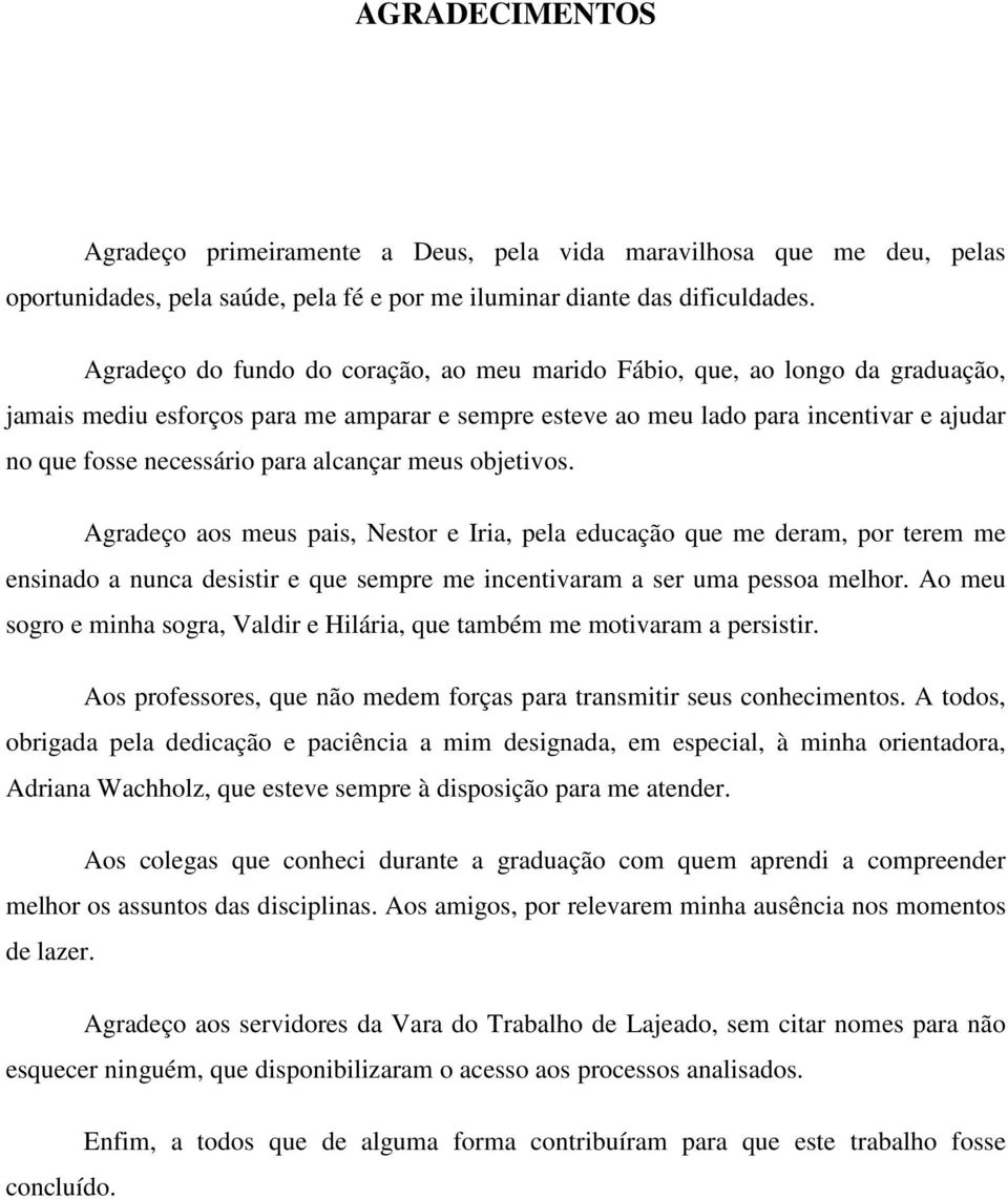 alcançar meus objetivos. Agradeço aos meus pais, Nestor e Iria, pela educação que me deram, por terem me ensinado a nunca desistir e que sempre me incentivaram a ser uma pessoa melhor.