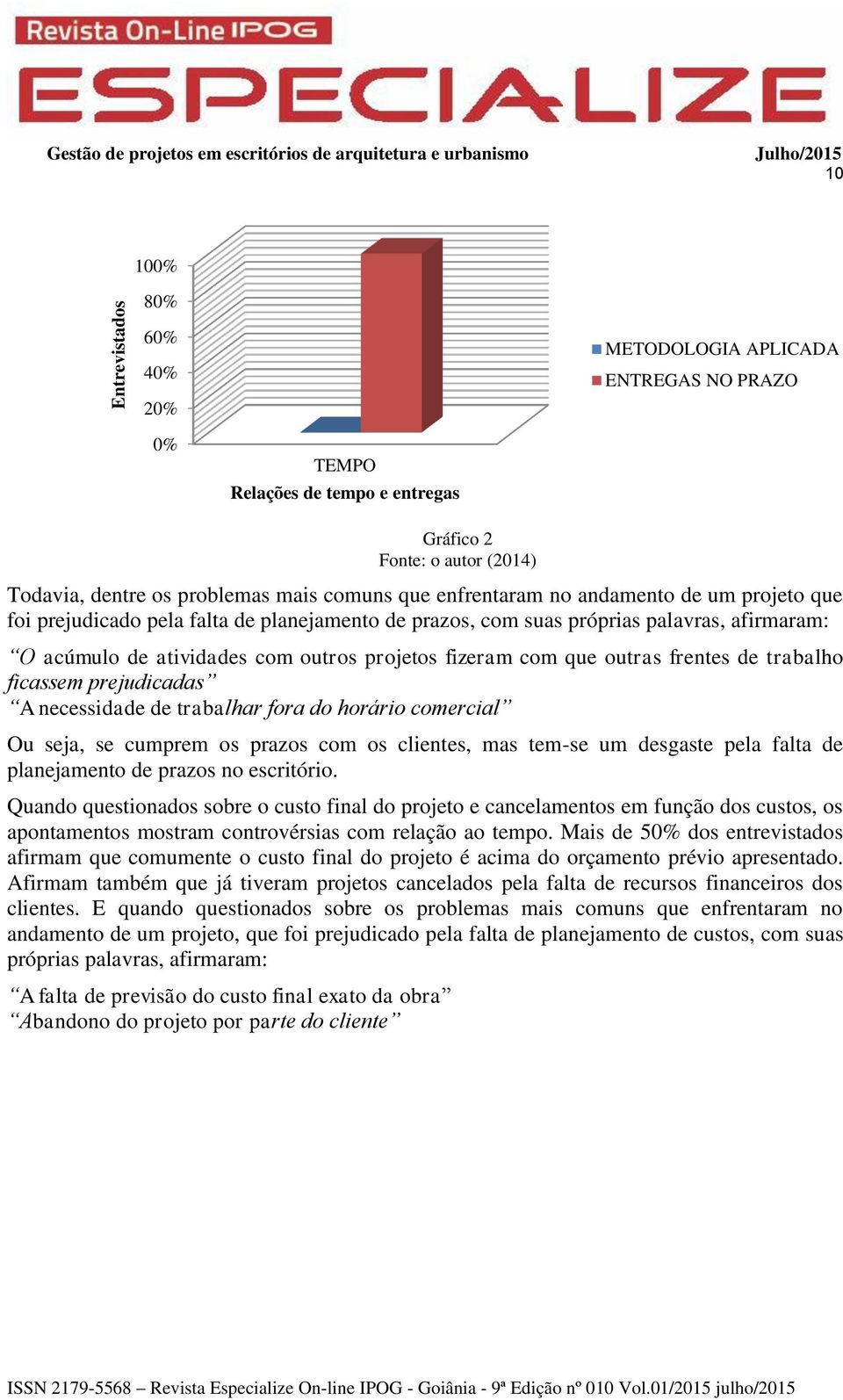 acúmulo de atividades com outros projetos fizeram com que outras frentes de trabalho ficassem prejudicadas A necessidade de trabalhar fora do horário comercial Ou seja, se cumprem os prazos com os