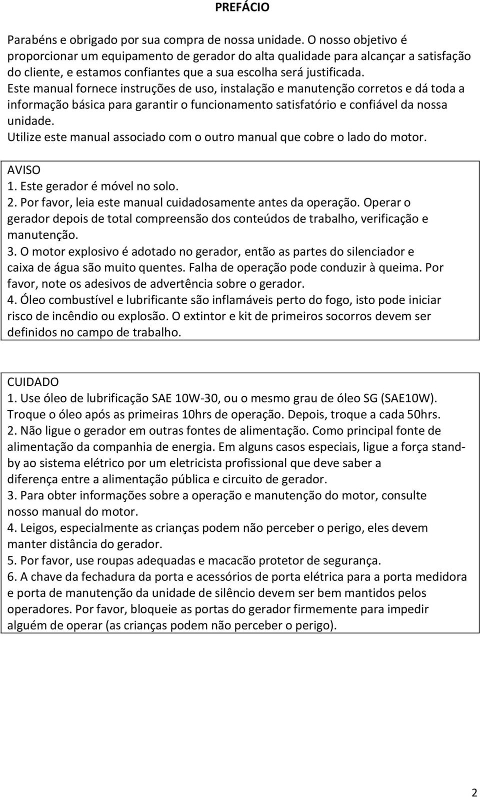 Este manual fornece instruções de uso, instalação e manutenção corretos e dá toda a informação básica para garantir o funcionamento satisfatório e confiável da nossa unidade.