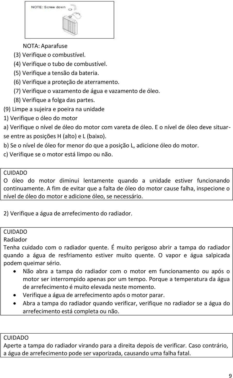 (9) Limpe a sujeira e poeira na unidade 1) Verifique o óleo do motor a) Verifique o nível de óleo do motor com vareta de óleo. E o nível de óleo deve situarse entre as posições H (alto) e L (baixo).