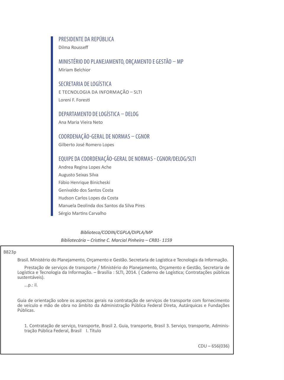 Ache Augusto Seixas Silva Fábio Henrique Binicheski Genivaldo dos Santos Costa Hudson Carlos Lopes da Costa Manuela Deolinda dos Santos da Silva Pires Sérgio Martins Carvalho