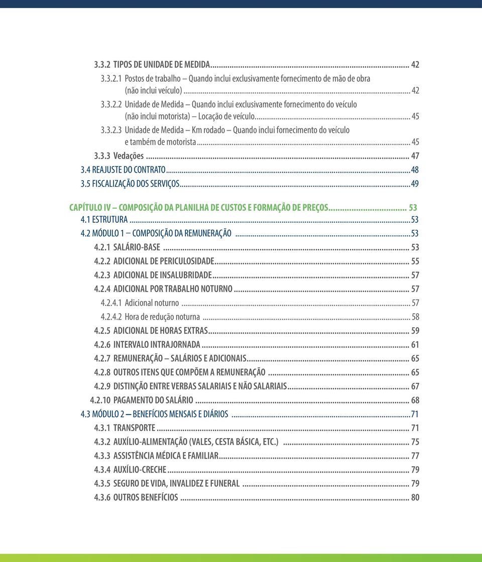 ..49 CAPÍTULO IV COMPOSIÇÃO DA PLANILHA DE CUSTOS E FORMAÇÃO DE PREÇOS... 53 4.1 ESTRUTURA...53 4.2 MÓDULO 1 COMPOSIÇÃO DA REMUNERAÇÃO...53 4.2.1 SALÁRIO-BASE... 53 4.2.2 ADICIONAL DE PERICULOSIDADE.