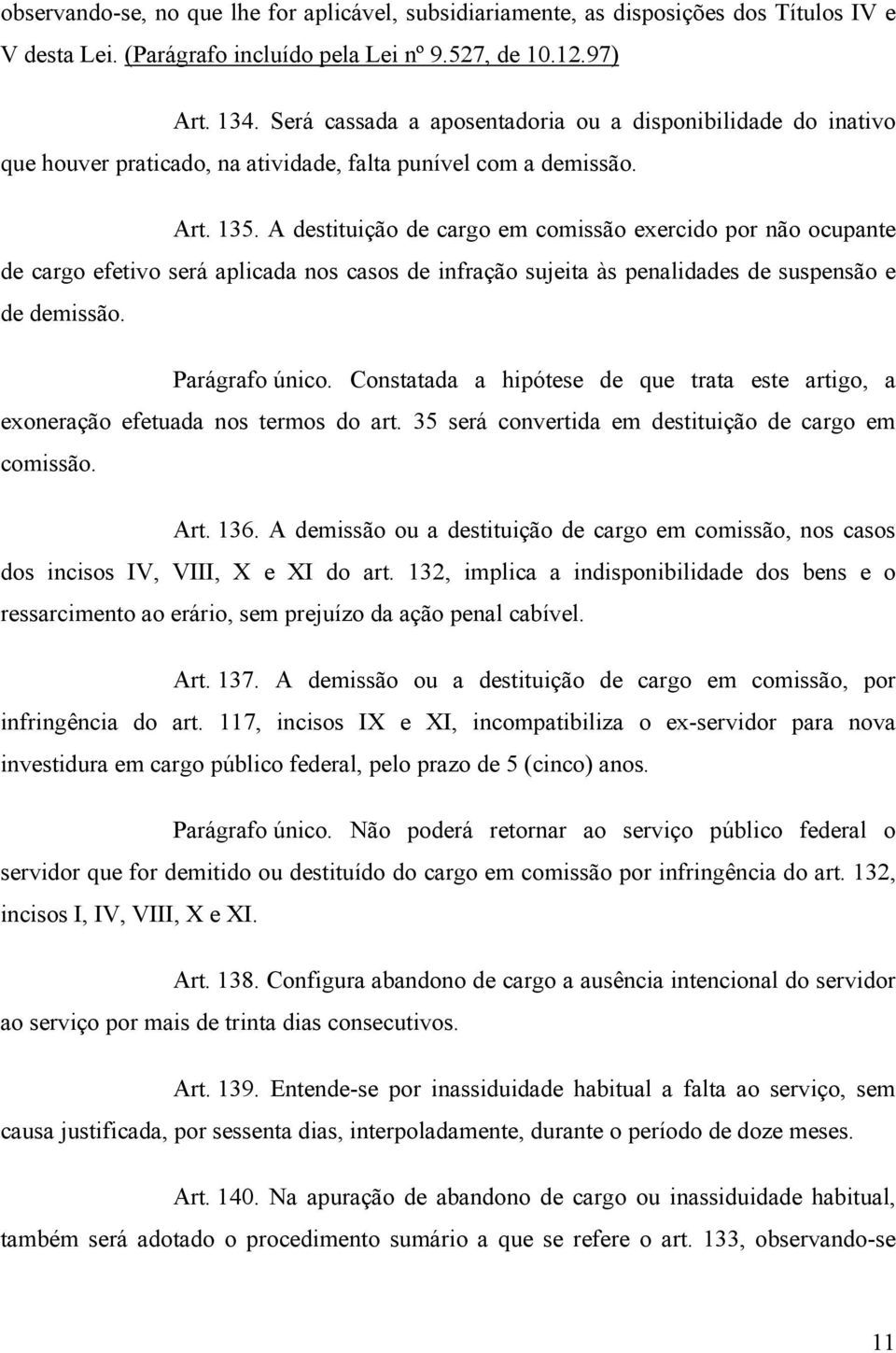 A destituição de cargo em comissão exercido por não ocupante de cargo efetivo será aplicada nos casos de infração sujeita às penalidades de suspensão e de demissão. Parágrafo único.