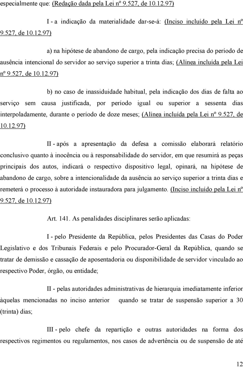 97) a) na hipótese de abandono de cargo, pela indicação precisa do período de ausência intencional do servidor ao serviço superior a trinta dias; (Alínea incluída pela Lei nº 9.527, de 10.12.