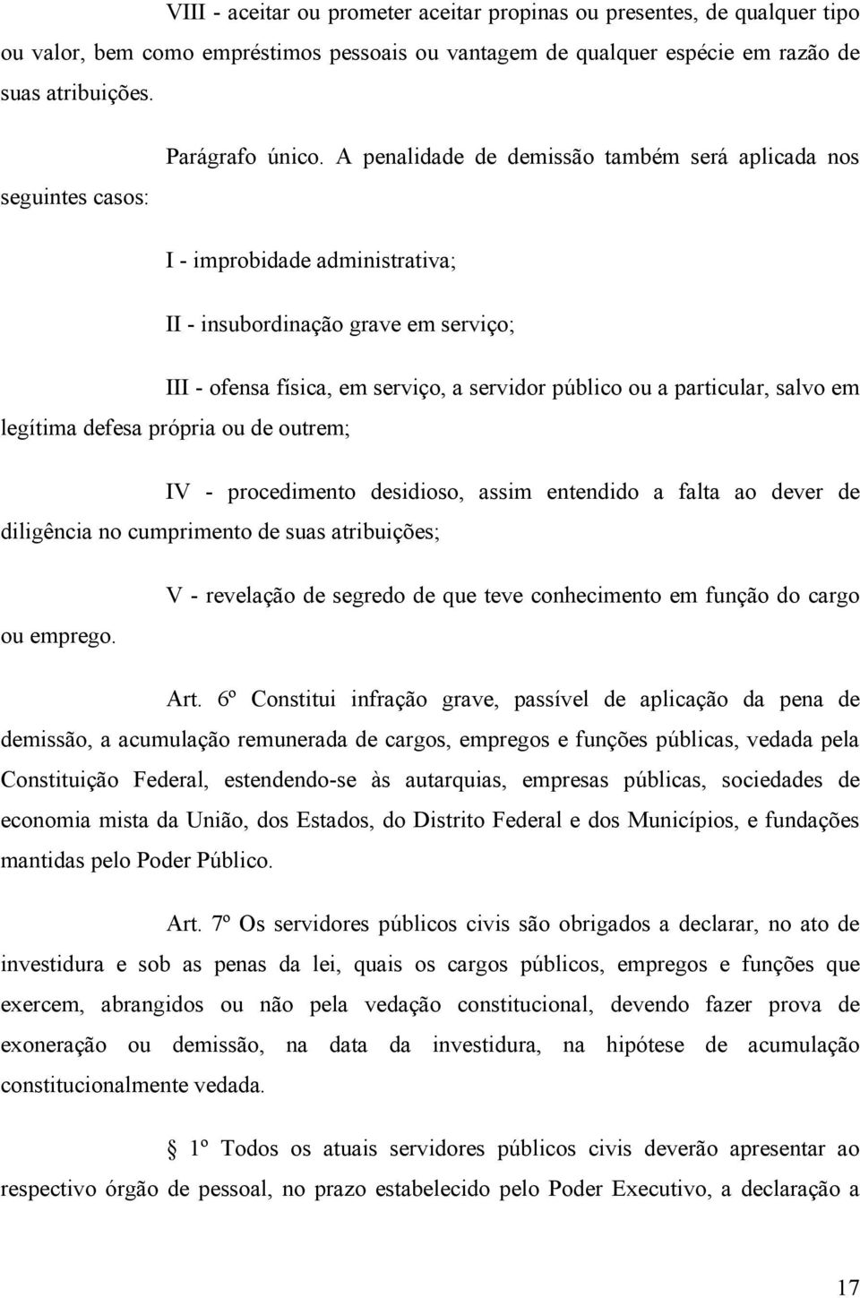 A penalidade de demissão também será aplicada nos I - improbidade administrativa; II - insubordinação grave em serviço; III - ofensa física, em serviço, a servidor público ou a particular, salvo em