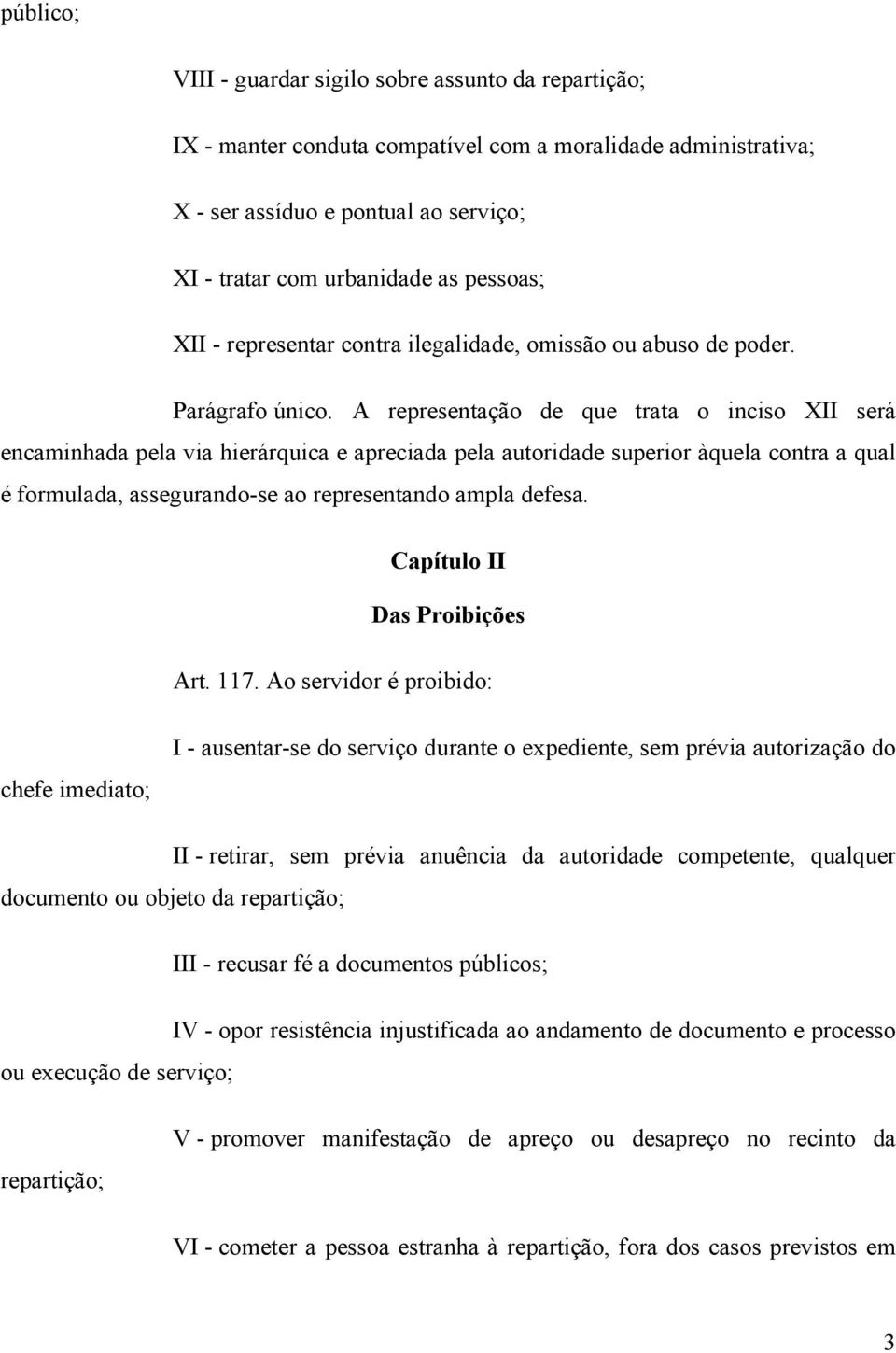 A representação de que trata o inciso XII será encaminhada pela via hierárquica e apreciada pela autoridade superior àquela contra a qual é formulada, assegurando-se ao representando ampla defesa.