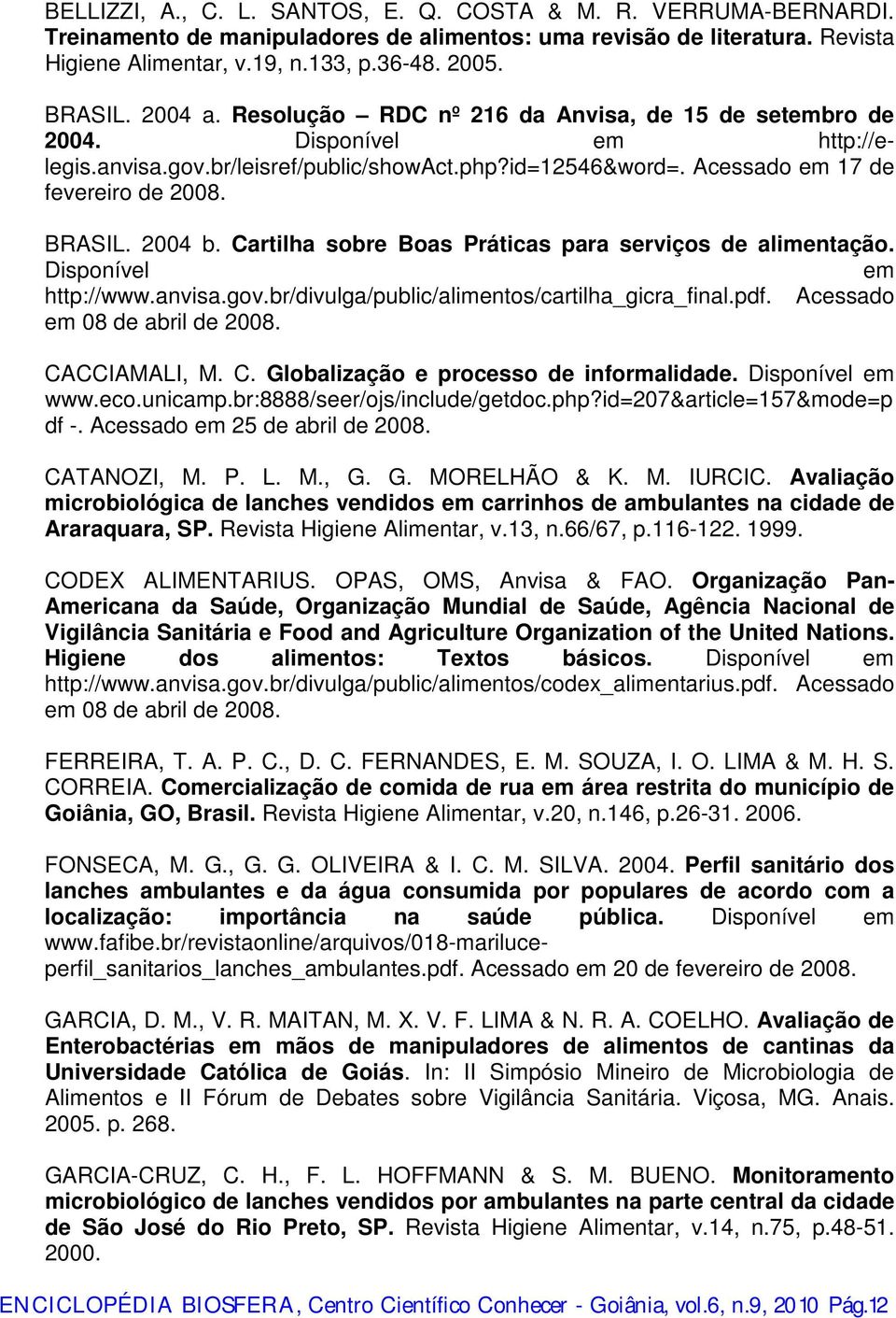 2004 b. Cartilha sobre Boas Práticas para serviços de alimentação. Disponível em http://www.anvisa.gov.br/divulga/public/alimentos/cartilha_gicra_final.pdf. Acessado em 08 de abril de 2008.