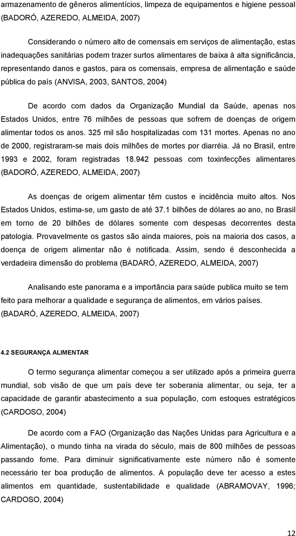 SANTOS, 2004) De acordo com dados da Organização Mundial da Saúde, apenas nos Estados Unidos, entre 76 milhões de pessoas que sofrem de doenças de origem alimentar todos os anos.