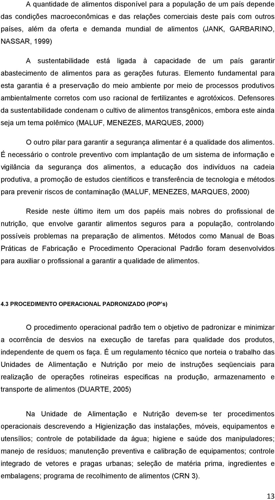 Elemento fundamental para esta garantia é a preservação do meio ambiente por meio de processos produtivos ambientalmente corretos com uso racional de fertilizantes e agrotóxicos.